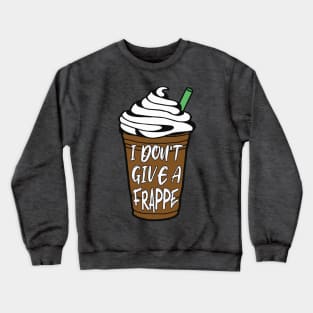 I Don't Give A Frappe Coffee Crewneck Sweatshirt